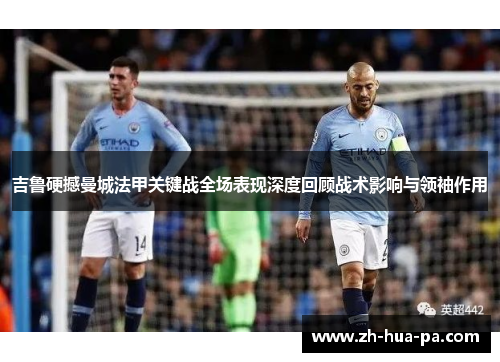 吉鲁硬撼曼城法甲关键战全场表现深度回顾战术影响与领袖作用
