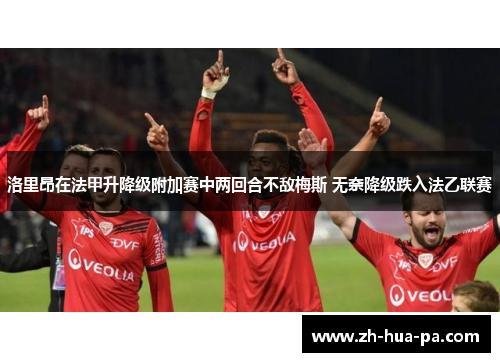 洛里昂在法甲升降级附加赛中两回合不敌梅斯 无奈降级跌入法乙联赛