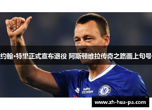 约翰·特里正式宣布退役 阿斯顿维拉传奇之路画上句号